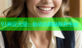 91麻豆天堂：自动化精益服务平台