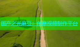 国产之光麻豆：创意视频制作平台