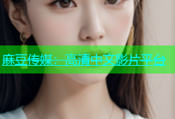 麻豆传媒：高清中文影片平台