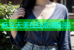 麻豆天美在线高清影视