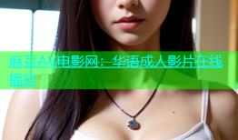 麻豆AV电影网：华语成人影片在线播放