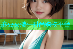 麻豆女装：时尚购物平台