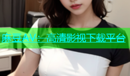 麻豆AV：高清影视下载平台