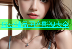 麻豆精品国产影视大全