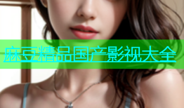 麻豆精品国产影视大全
