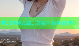 羊油炒麻豆腐，美食平台新品推荐