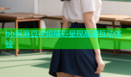 bb网麻豆视频精彩呈现高清互动体验