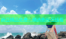 麻豆精品免费：精选影视在线看