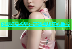 麻豆精品视界：高清视频在线播放