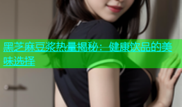 黑芝麻豆浆热量揭秘：健康饮品的美味选择