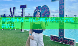 麻豆视传媒：在线观影神器，记录观看历史