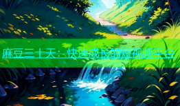 麻豆三十天：快速成长的短视频平台