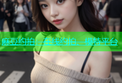 麻豆约拍：在线约拍、模特平台