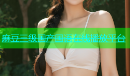 麻豆三级国产国语在线播放平台