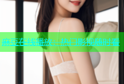麻豆在线播放：热门影视随时看