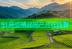 91麻豆精品国产片在线看