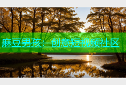麻豆男孩：创意短视频社区