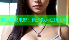 麻豆精品电影：精选影片在线播放