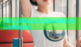 多多视频麻豆2021全新体验短视频互动直播平台