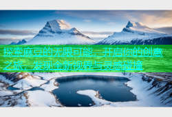 探索麻豆的无限可能，开启你的创意之旅，发现全新视界与灵感碰撞