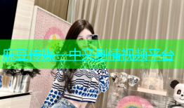 麻豆传媒：中文剧情视频平台
