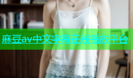 麻豆av中文字幕在线播放平台