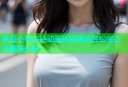 麻豆小学古诗动画视频精选轻松学古诗趣味无限