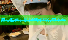 麻豆映像：影视创作与分享平台