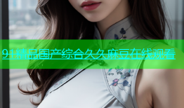 91精品国产综合久久麻豆在线观看