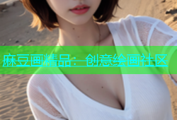 麻豆画精品：创意绘画社区