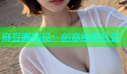 麻豆画精品：创意绘画社区