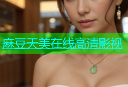 麻豆天美在线高清影视