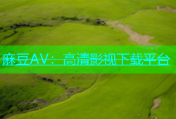 麻豆AV：高清影视下载平台