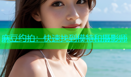 麻豆约拍：快速找到模特和摄影师
