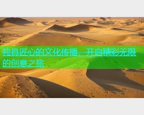 独具匠心的文化传播，开启精彩无限的创意之旅