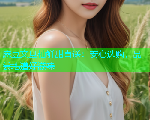麻豆文旦柚鲜甜直送：安心选购，品尝地道好滋味