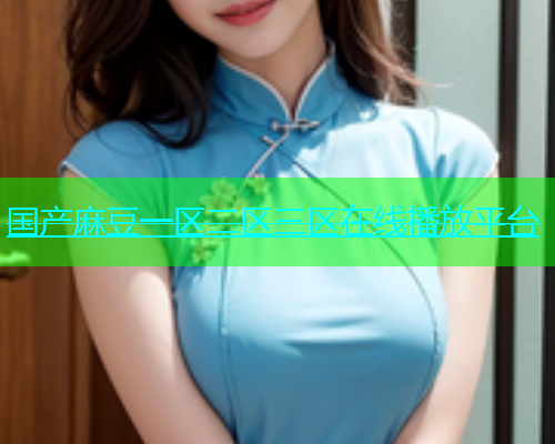 国产麻豆一区二区三区在线播放平台