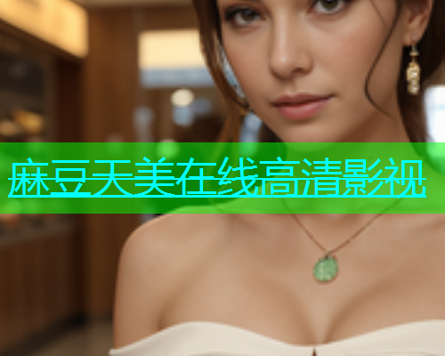 麻豆天美在线高清影视