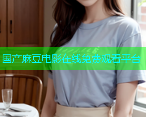 国产麻豆电影在线免费观看平台