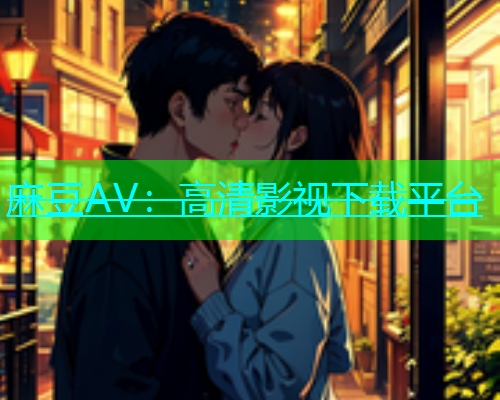 麻豆AV：高清影视下载平台