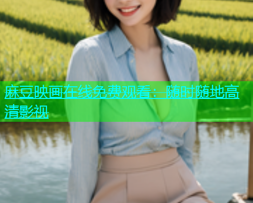 麻豆映画在线免费观看：随时随地高清影视