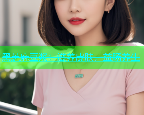黑芝麻豆浆：滋养皮肤，益肠养生