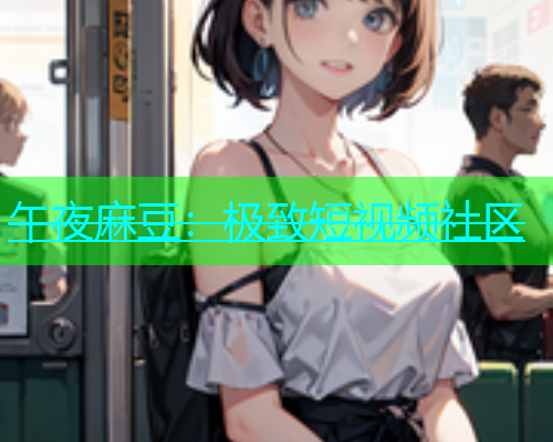 午夜麻豆：极致短视频社区