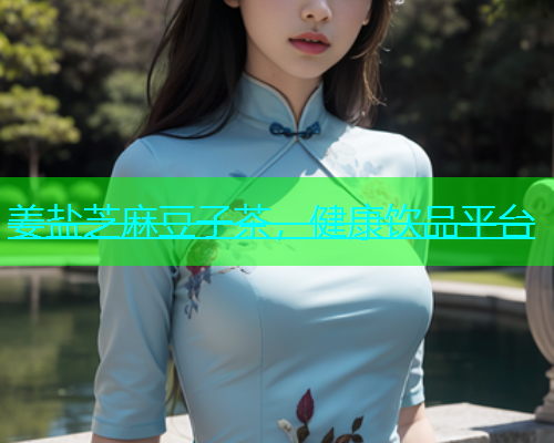 姜盐芝麻豆子茶，健康饮品平台