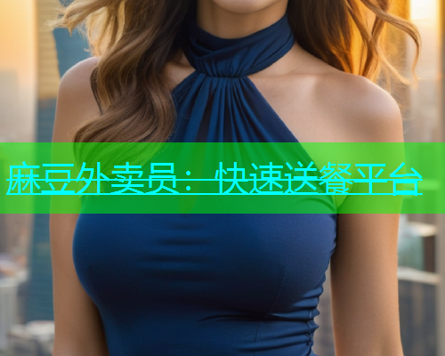 麻豆外卖员：快速送餐平台