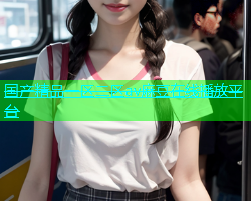 国产精品一区二区av麻豆在线播放平台