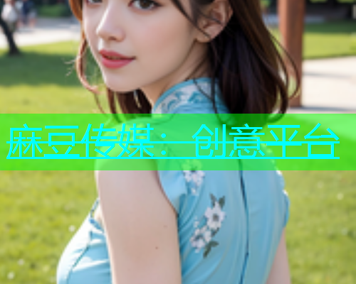 麻豆传媒：创意平台