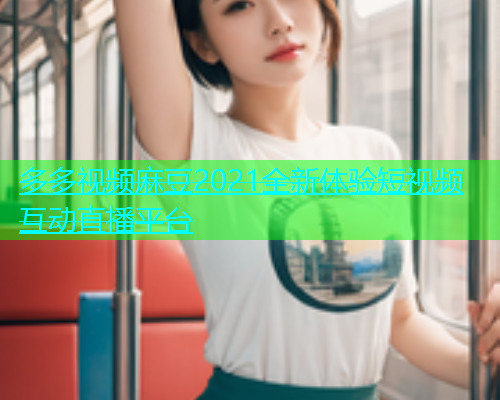 多多视频麻豆2021全新体验短视频互动直播平台