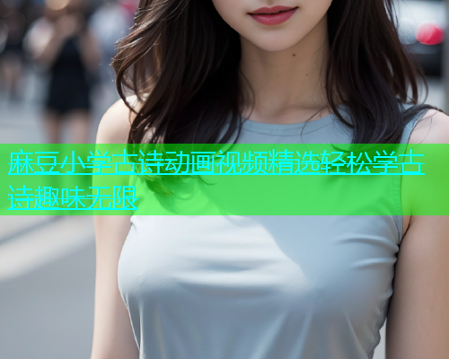 麻豆小学古诗动画视频精选轻松学古诗趣味无限